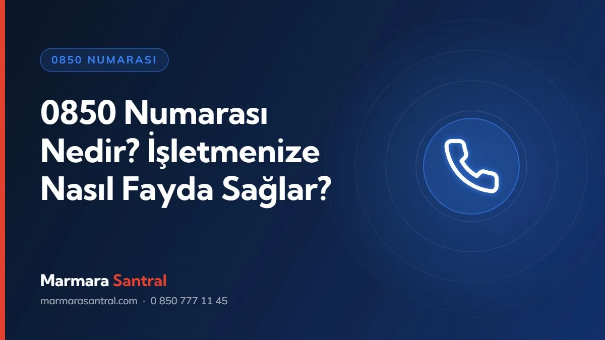 0850 Numarası Nedir? İşletmenize Nasıl Fayda Sağlar?