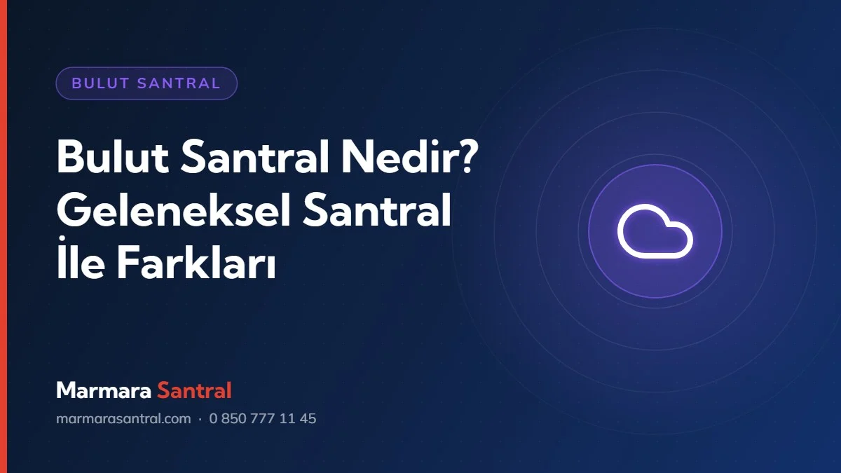 Bulut Santral Nedir? Geleneksel Santral İle Farkları