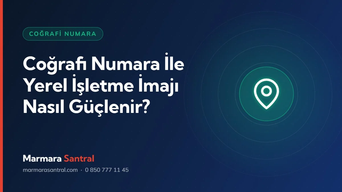 Coğrafi Numara İle Yerel İşletme İmajı Nasıl Güçlenir?